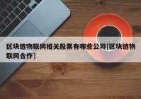 区块链物联网相关股票有哪些公司[区块链物联网合作]