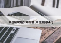 中信区块链公司招聘[中信集团btc]