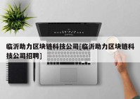 临沂助力区块链科技公司[临沂助力区块链科技公司招聘]