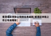 香港各区块链公司排名表最新[香港区块链上市公司有哪些]