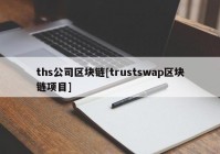 ths公司区块链[trustswap区块链项目]